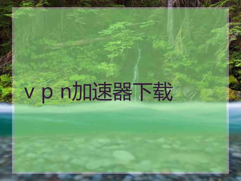 v p n加速器下载