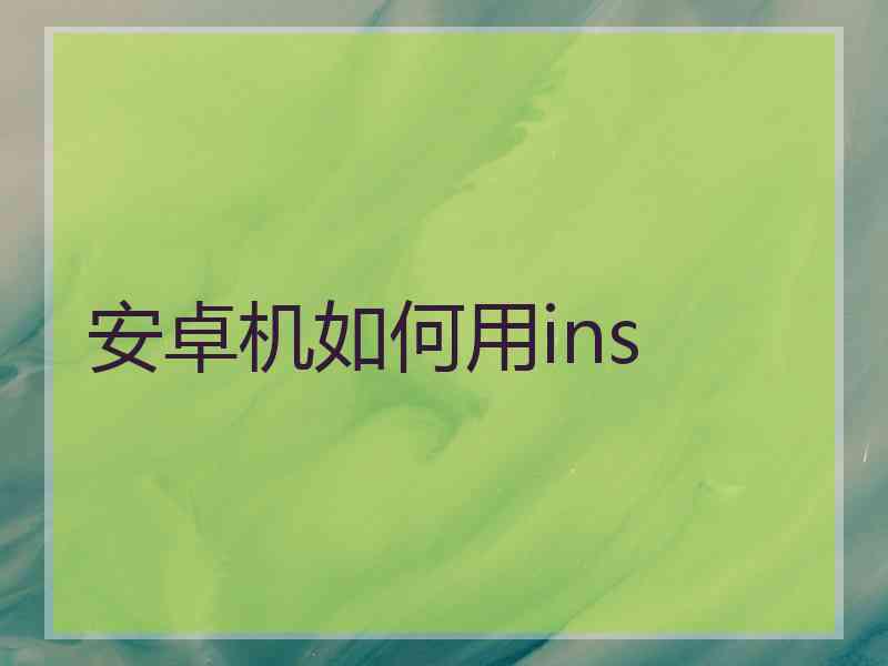 安卓机如何用ins