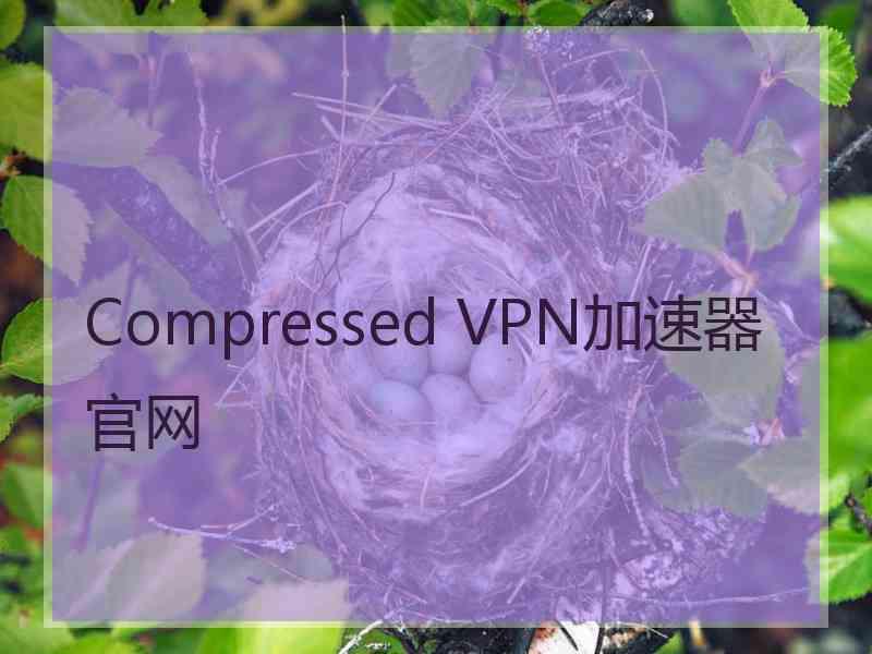 Compressed VPN加速器官网