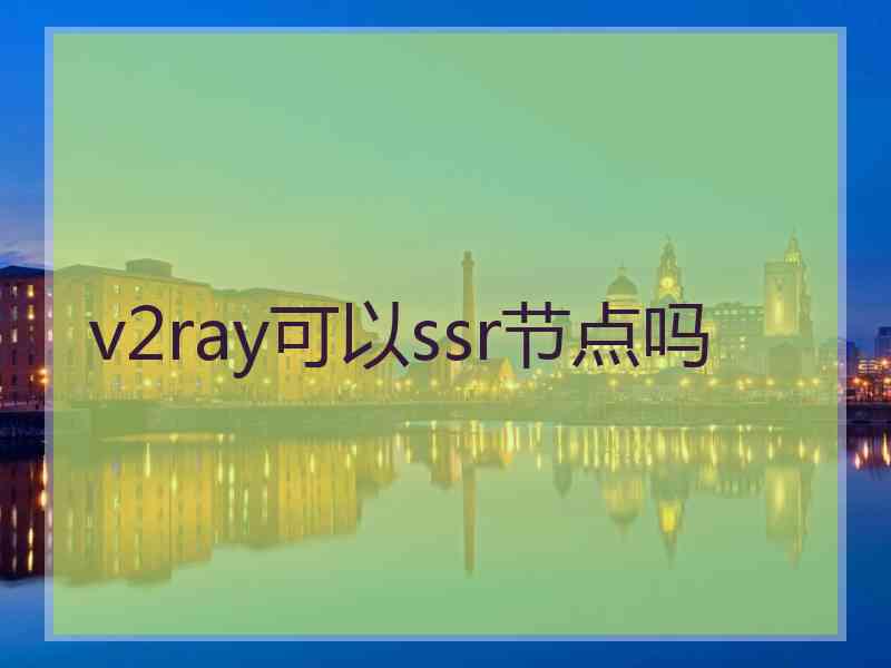 v2ray可以ssr节点吗