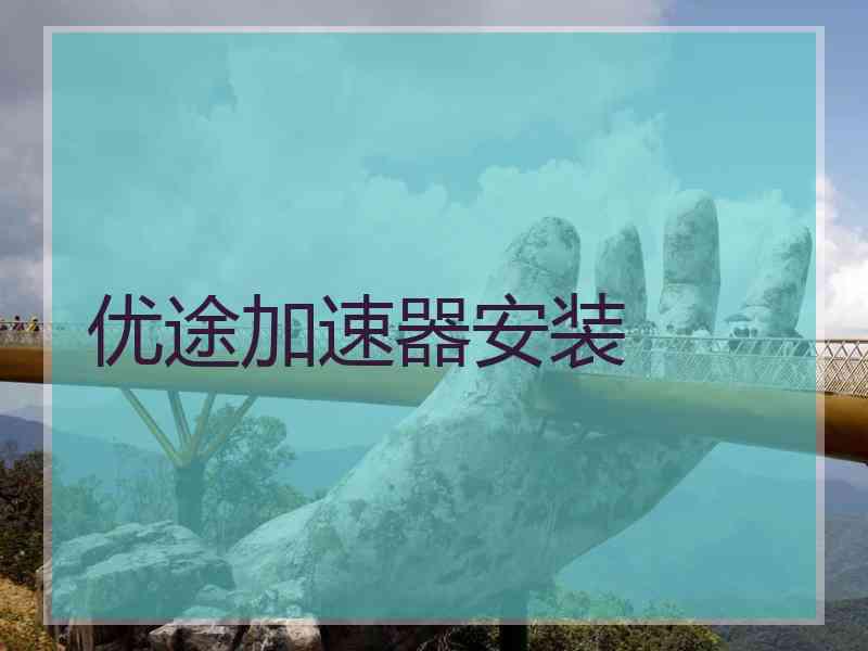 优途加速器安装