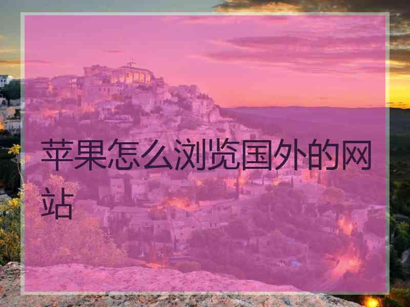 苹果怎么浏览国外的网站