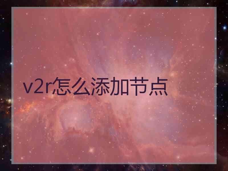 v2r怎么添加节点