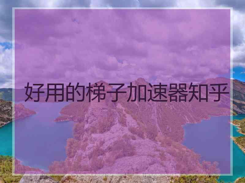 好用的梯子加速器知乎