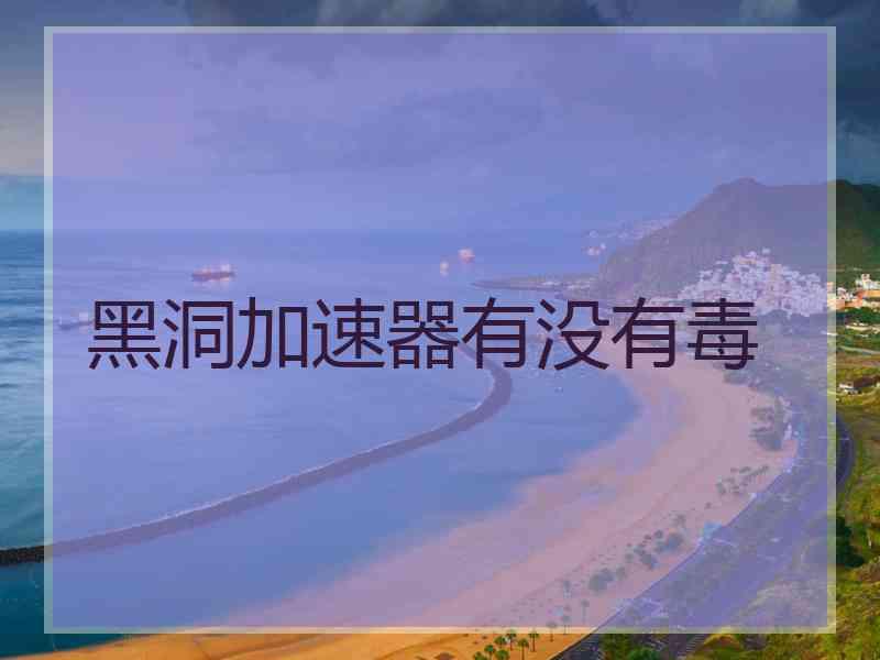 黑洞加速器有没有毒