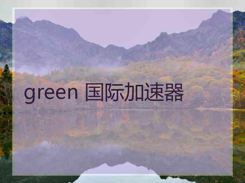 green 国际加速器