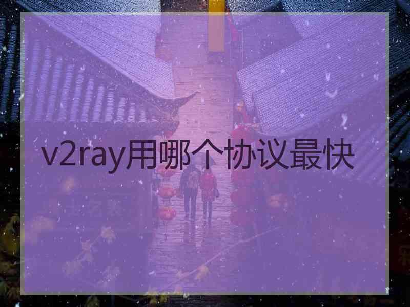 v2ray用哪个协议最快