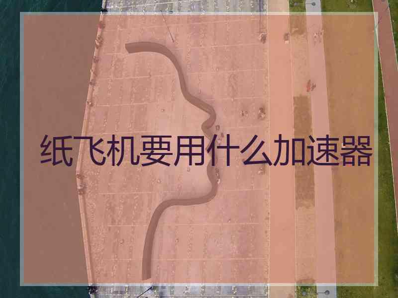纸飞机要用什么加速器