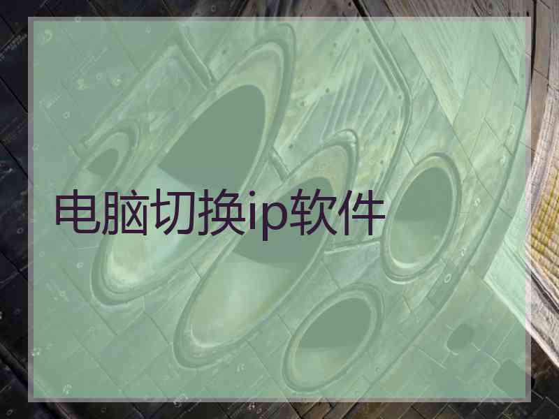 电脑切换ip软件
