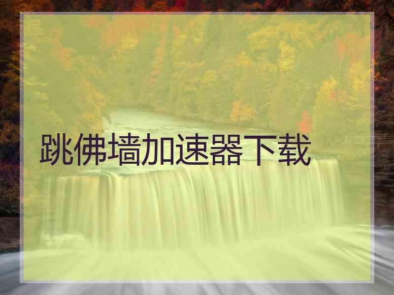 跳佛墙加速器下载
