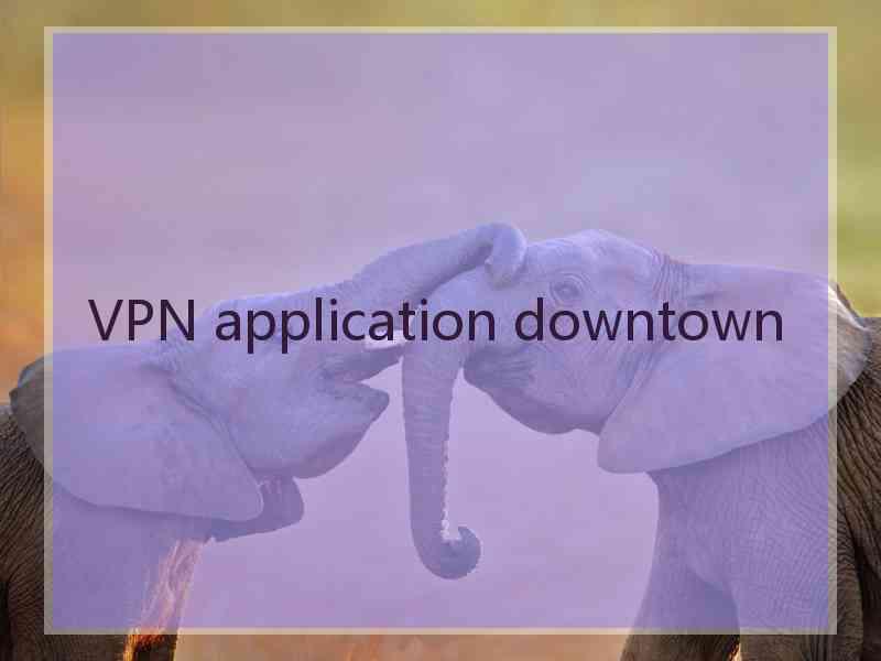 VPN application downtown
