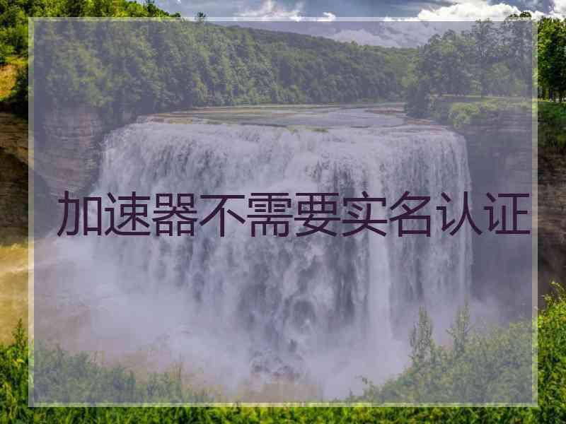 加速器不需要实名认证
