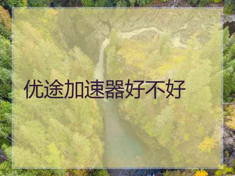 优途加速器好不好