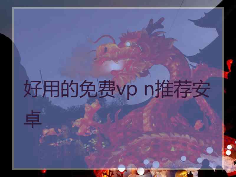 好用的免费vp n推荐安卓