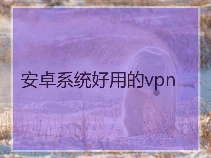 安卓系统好用的vpn