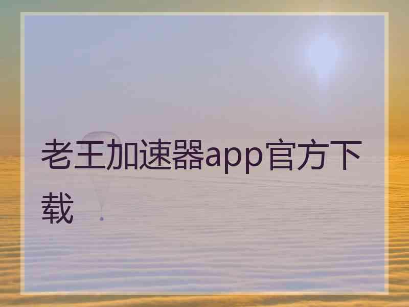 老王加速器app官方下载
