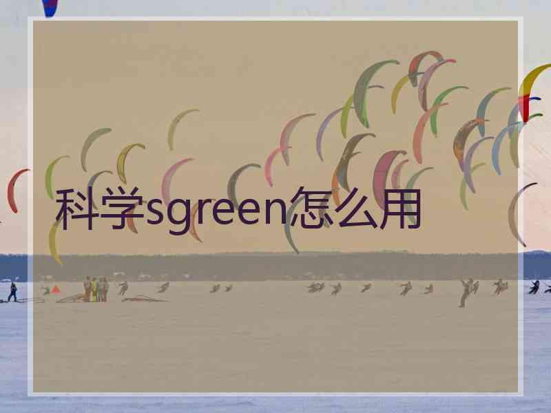 科学sgreen怎么用