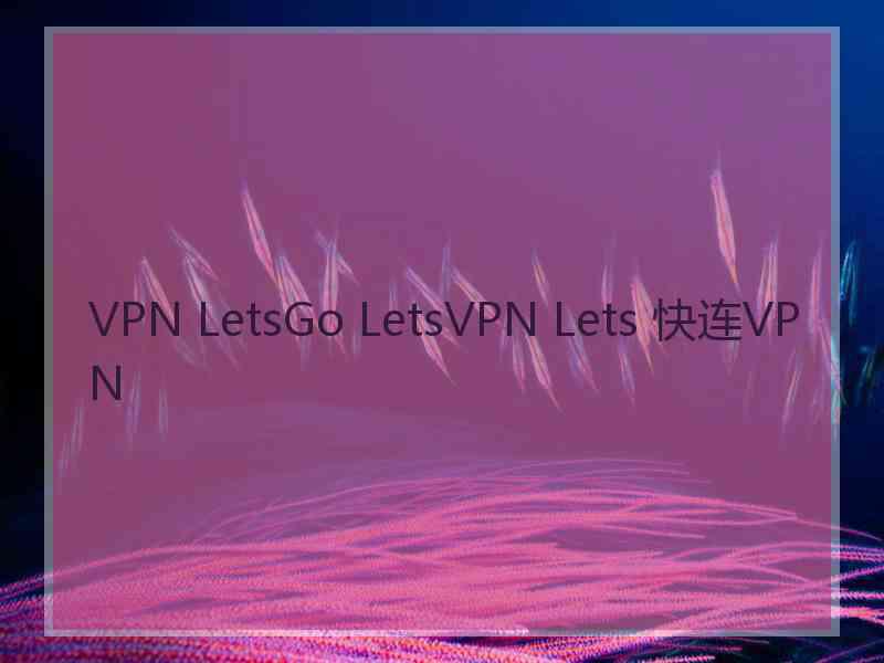 VPN LetsGo LetsVPN Lets 快连VPN