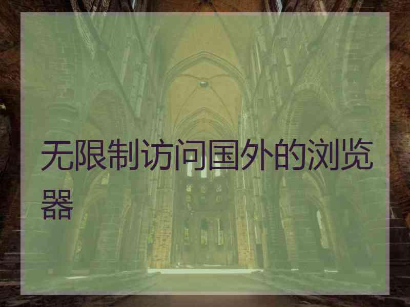无限制访问国外的浏览器