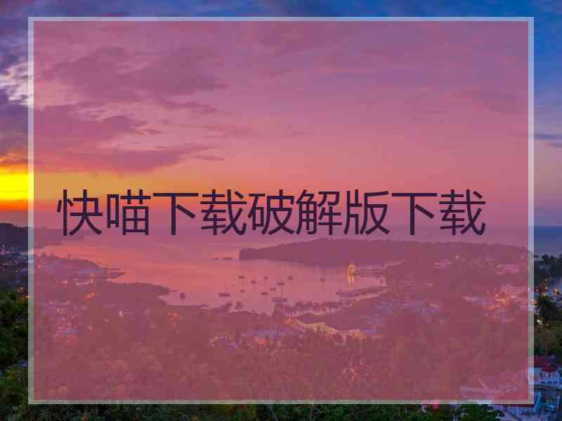 快喵下载破解版下载