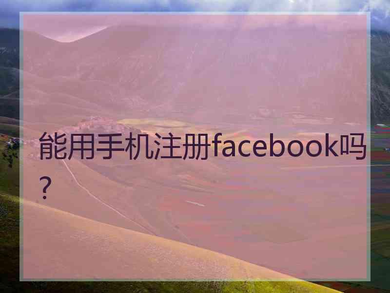 能用手机注册facebook吗?