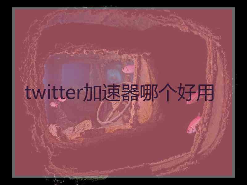 twitter加速器哪个好用