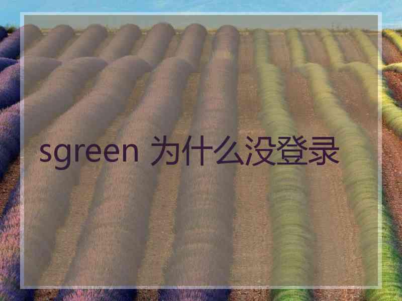 sgreen 为什么没登录