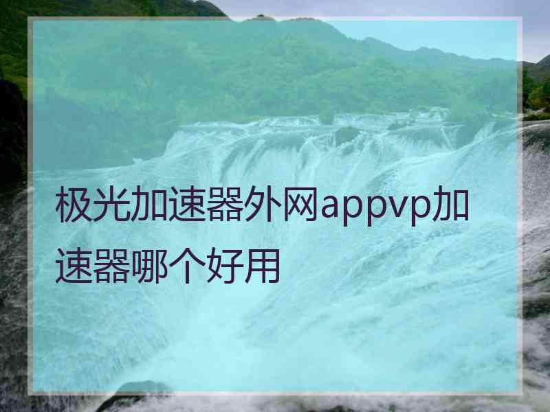 极光加速器外网appvp加速器哪个好用