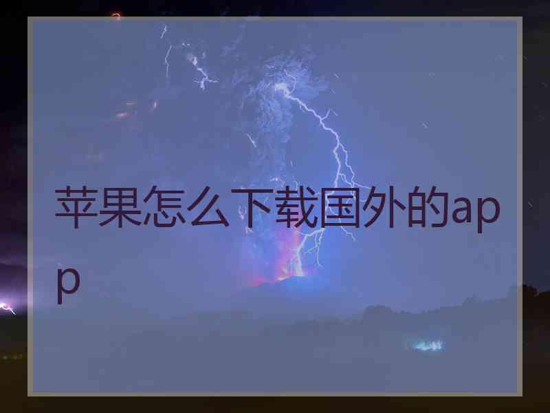 苹果怎么下载国外的app