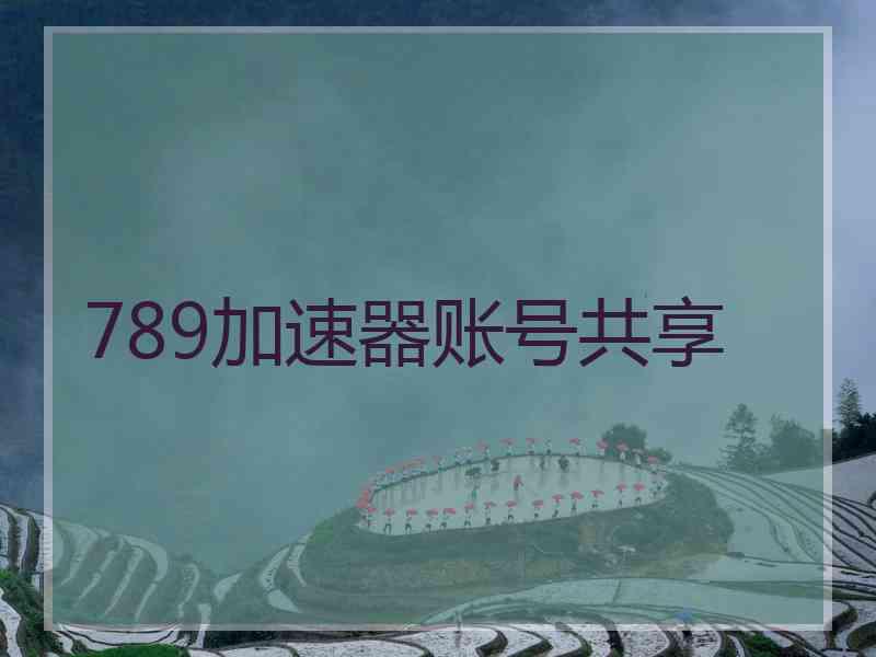 789加速器账号共享