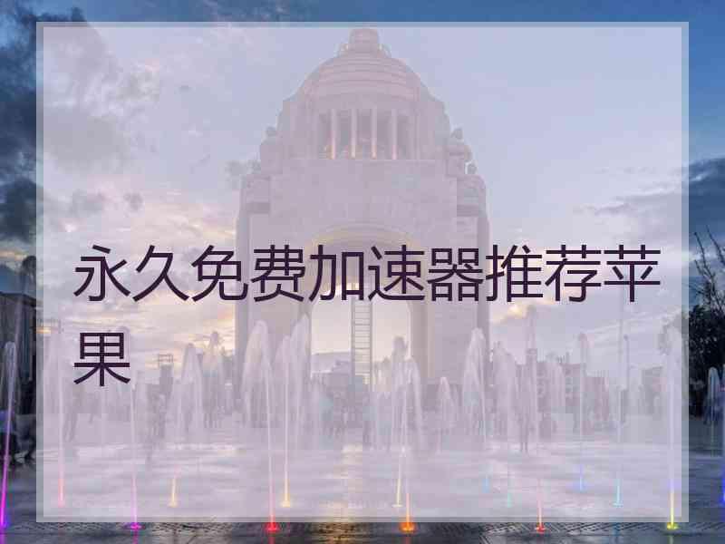 永久免费加速器推荐苹果