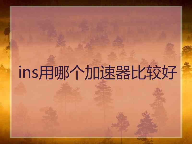 ins用哪个加速器比较好