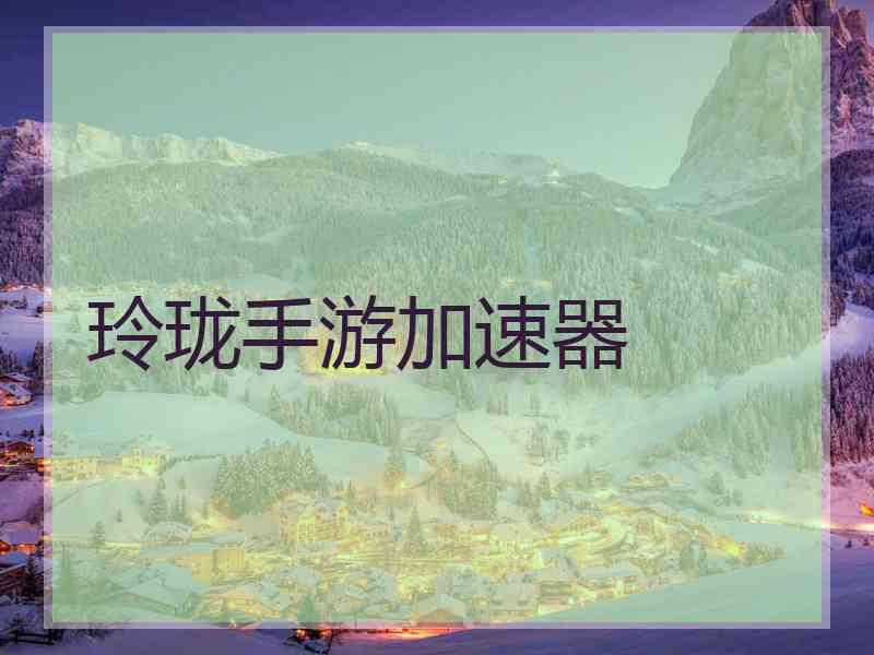 玲珑手游加速器