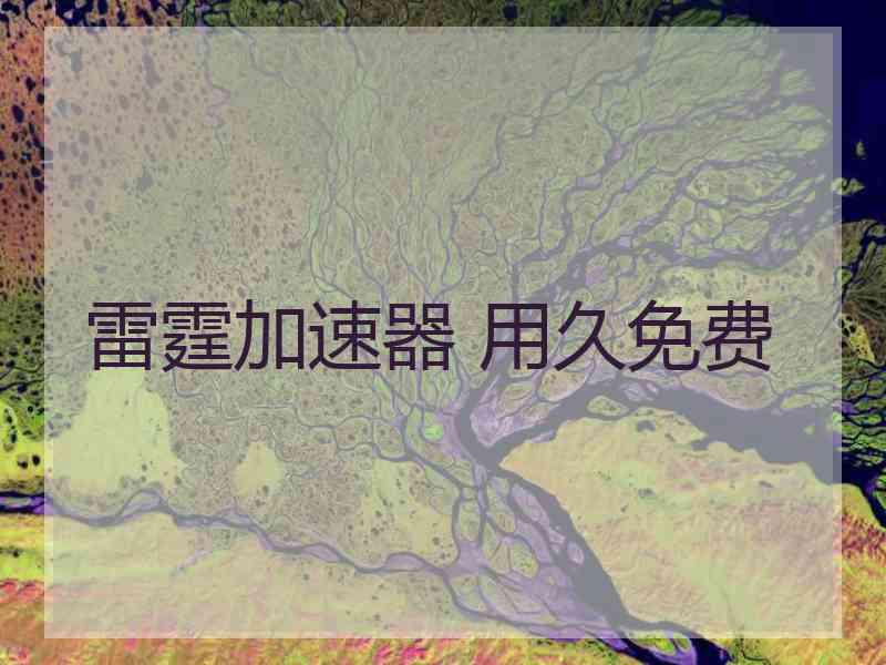 雷霆加速器 用久免费