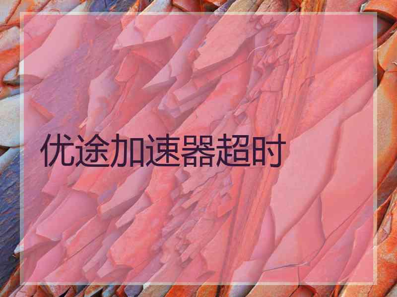 优途加速器超时
