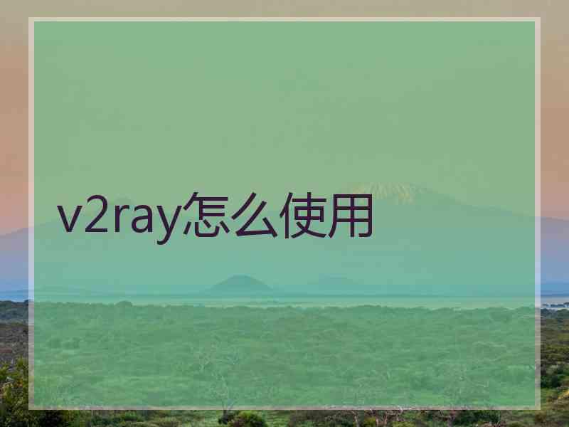 v2ray怎么使用