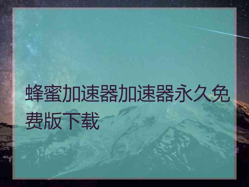 蜂蜜加速器加速器永久免费版下载