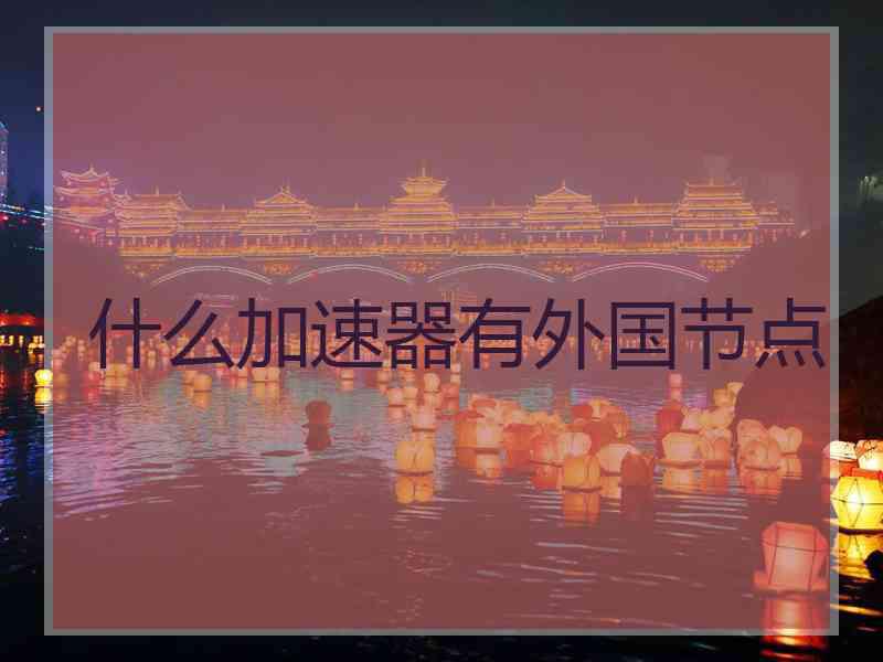什么加速器有外国节点