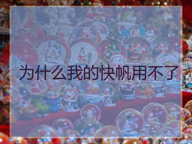 为什么我的快帆用不了