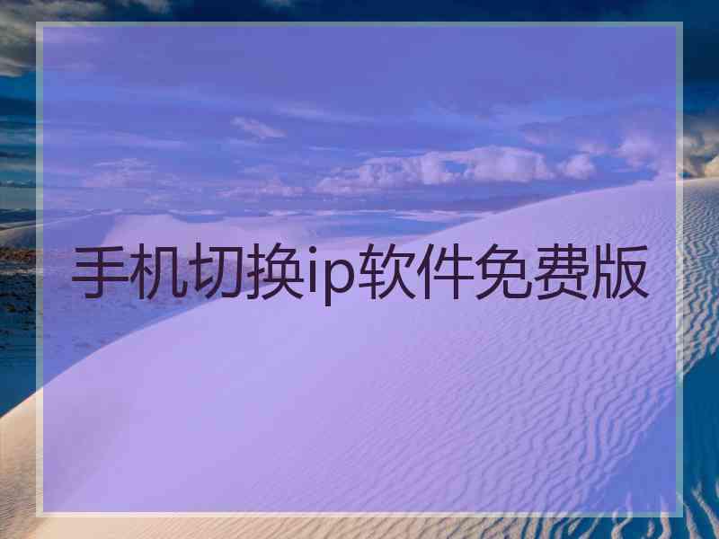 手机切换ip软件免费版