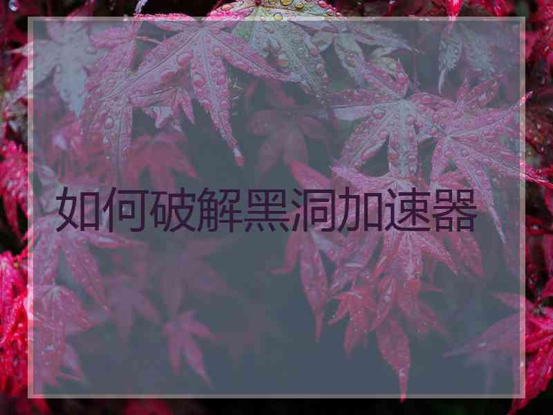 如何破解黑洞加速器