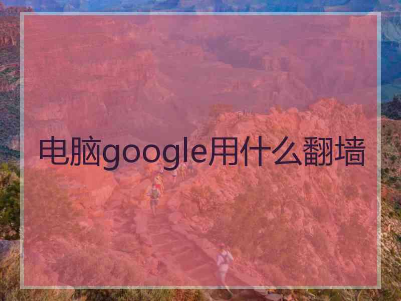 电脑google用什么翻墙