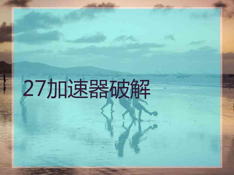 27加速器破解