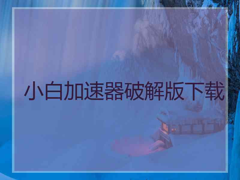 小白加速器破解版下载