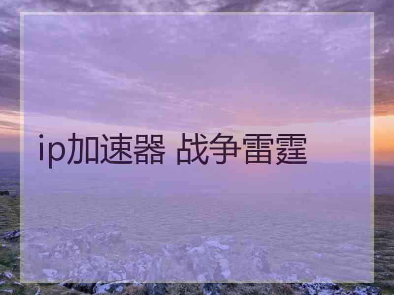ip加速器 战争雷霆