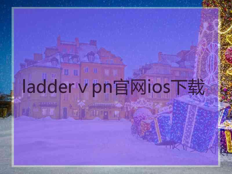ladderⅴpn官网ios下载
