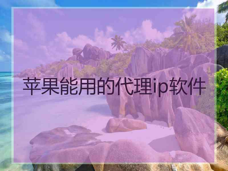 苹果能用的代理ip软件