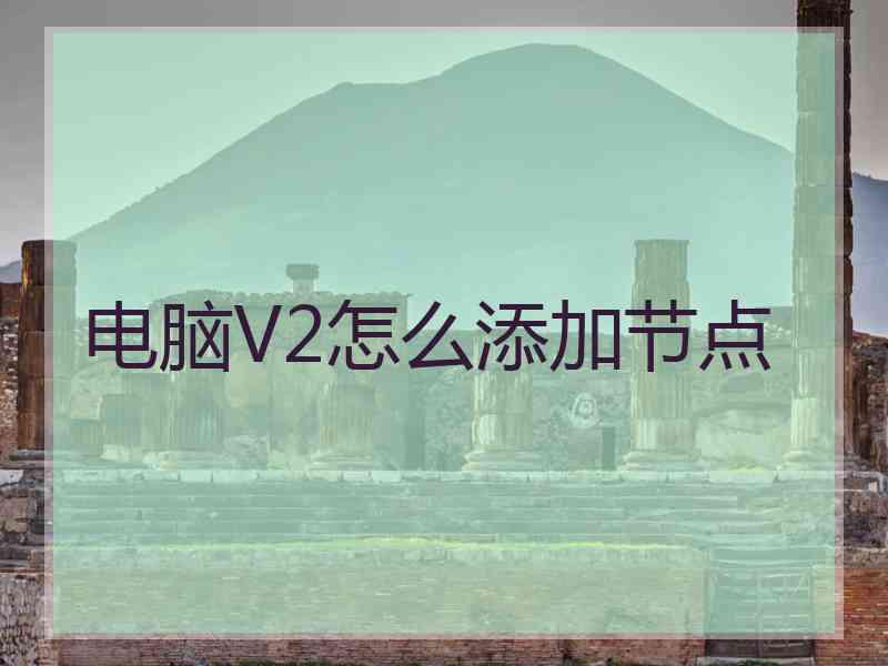 电脑V2怎么添加节点