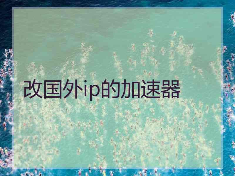 改国外ip的加速器