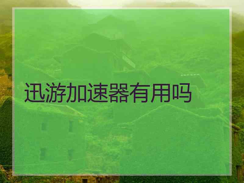 迅游加速器有用吗